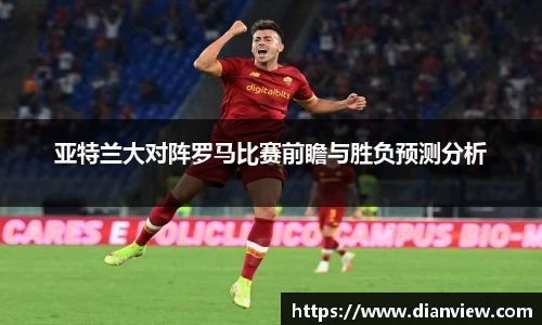 亚特兰大对阵罗马比赛前瞻与胜负预测分析